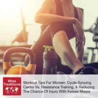 Workout Tips For Women: Cycle-Syncing, Cardio Vs. Resistance Training, & Reducing The Chance Of Injury With Kelsee Moore